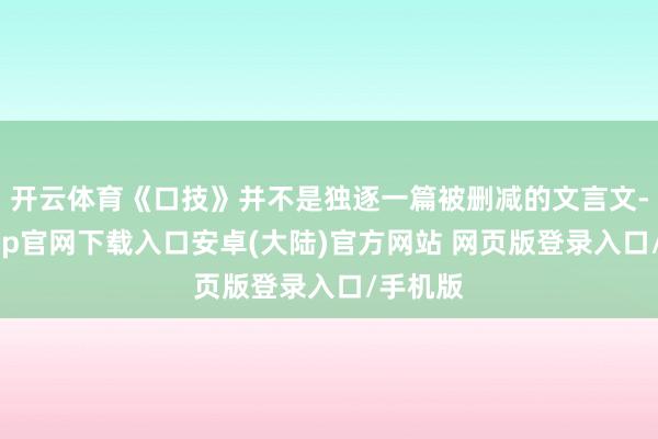 开云体育《口技》并不是独逐一篇被删减的文言文-开云app官网下载入口安卓(大陆)官方网站 网页版登录入口/手机版