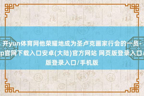 开yun体育网他荣耀地成为圣卢克画家行会的一员-开云app官网下载入口安卓(大陆)官方网站 网页版登录入口/手机版