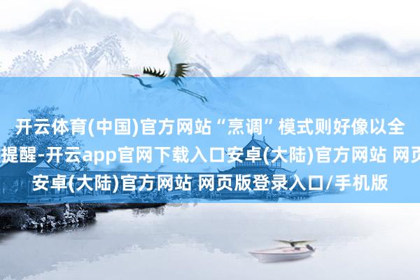开云体育(中国)官方网站“烹调”模式则好像以全屏视图提供分步烹调提醒-开云app官网下载入口安卓(大陆)官方网站 网页版登录入口/手机版