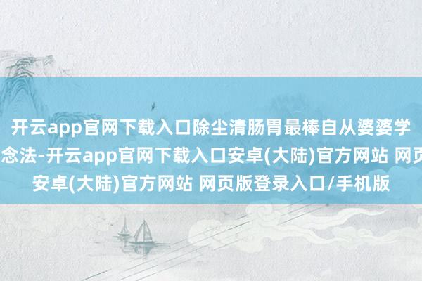 开云app官网下载入口除尘清肠胃最棒自从婆婆学会了一种新的猪血作念法-开云app官网下载入口安卓(大陆)官方网站 网页版登录入口/手机版