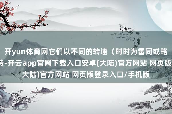 开yun体育网它们以不同的转速（时时为雷同或略有互异）反向旋转-开云app官网下载入口安卓(大陆)官方网站 网页版登录入口/手机版