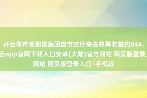 开云体育预期该集团自市政厅来去获得收益约844.2万英镑-开云app官网下载入口安卓(大陆)官方网站 网页版登录入口/手机版