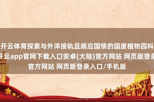 开云体育探索与外洋接轨且顺应国情的国度植物园科罚初始机制-开云app官网下载入口安卓(大陆)官方网站 网页版登录入口/手机版